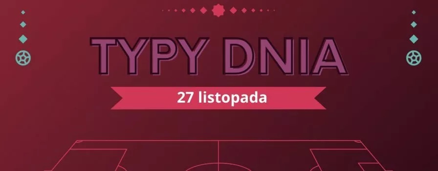 MŚ 2022 typy dnia na Mundial - 27 listopada (niedziela)