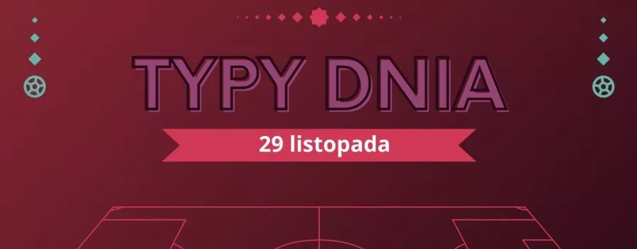 MŚ 2022 typy dnia na Mundial - 29 listopada (wtorek)