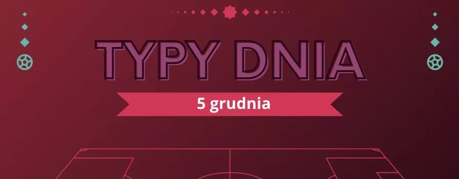 MŚ 2022 typy dnia na Mundial - 5 grudnia (poniedziałek)