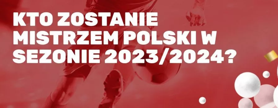 Kto zostanie mistrzem Polski w sezonie 2023/2024?