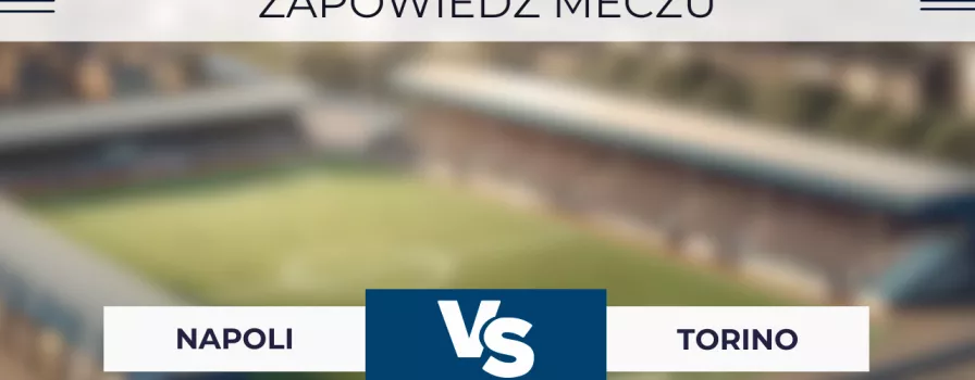 Napoli - Torino: Zapowiedź, Typy, Transmisja (8.03.2024)