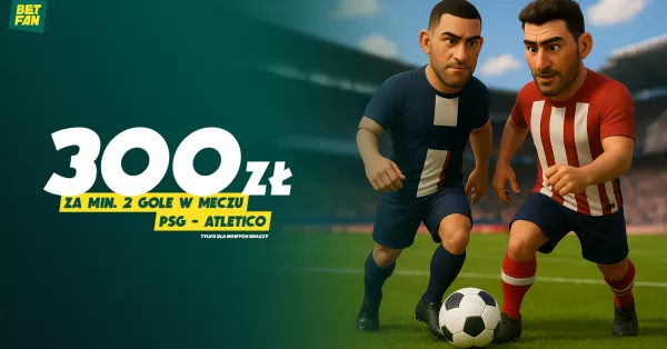 BETFAN: 300 PLN za min. 2 gole w meczu PSG – Atletico