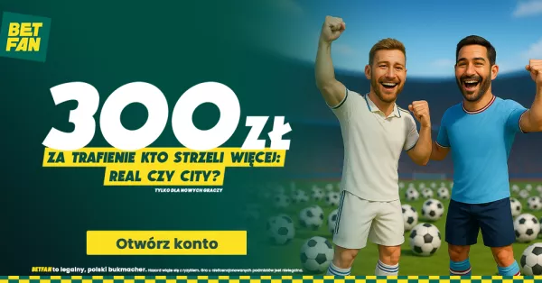 Real czy City – kto strzeli więcej? Betfan daje 300 PLN!