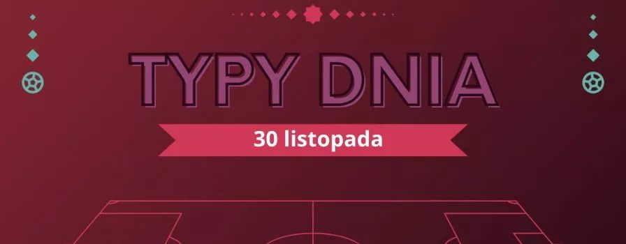 MŚ 2022 typy dnia na Mundial - 30 listopada (środa)
