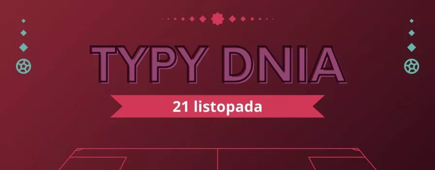 MŚ 2022 typy dnia na Mundial - 21 listopada (poniedziałek)