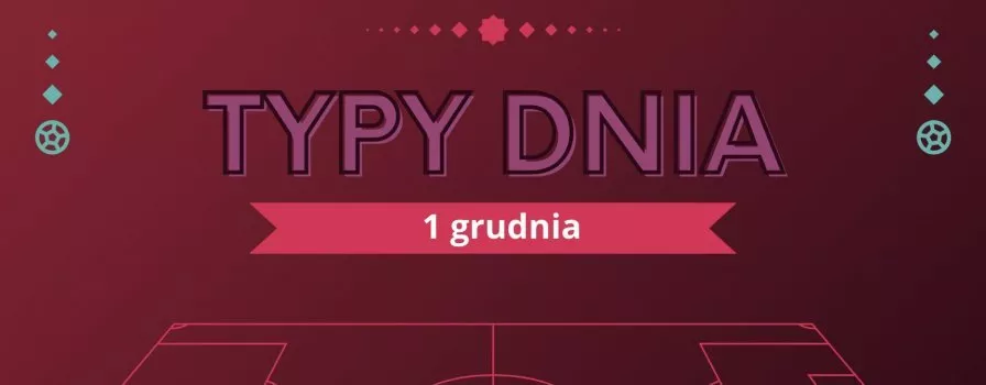 MŚ 2022 typy dnia na Mundial - 1 grudnia (czwartek)