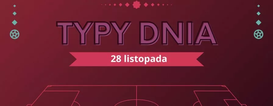 MŚ 2022 typy dnia na Mundial - 28 listopada (poniedziałek)